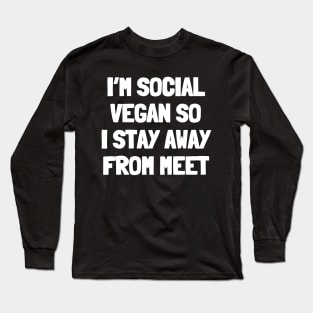I'm social vegan so i stay away from meet Long Sleeve T-Shirt
